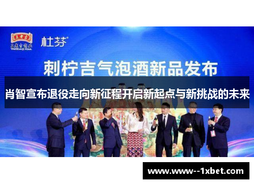 肖智宣布退役走向新征程开启新起点与新挑战的未来