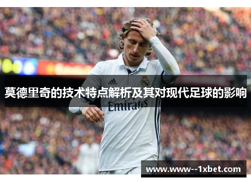莫德里奇的技术特点解析及其对现代足球的影响