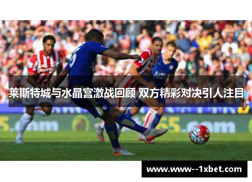 莱斯特城与水晶宫激战回顾 双方精彩对决引人注目