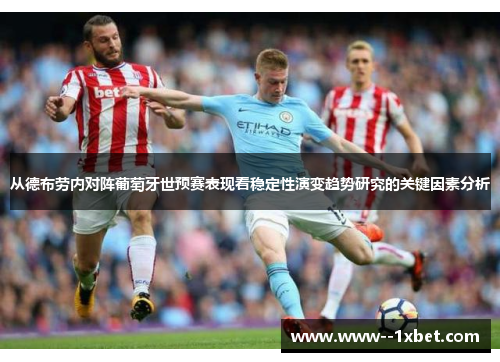 从德布劳内对阵葡萄牙世预赛表现看稳定性演变趋势研究的关键因素分析