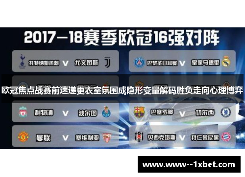欧冠焦点战赛前速递更衣室氛围成隐形变量解码胜负走向心理博弈