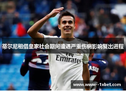 蒂尔尼租借皇家社会期间遭遇严重伤病影响复出进程