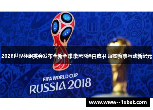 2026世界杯组委会发布全新全球球迷沟通白皮书 展望赛事互动新纪元