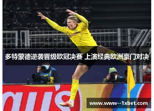 多特蒙德逆袭晋级欧冠决赛 上演经典欧洲豪门对决